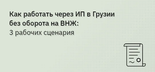 Как работать через ИП в Грузии без оборота на ВНЖ: 3 рабочих сценария