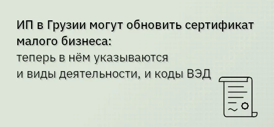 ИП в Грузии могут обновить сертификат малого бизнеса: теперь в нём указываются и виды деятельности, и коды ВЭД