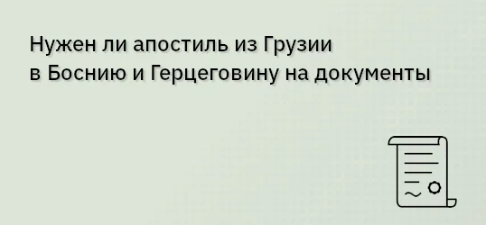 Нужен ли апостиль из Грузии в Боснию и Герцеговину на документы