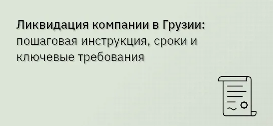 Ликвидация компании в Грузии: пошаговая инструкция, сроки и ключевые требования