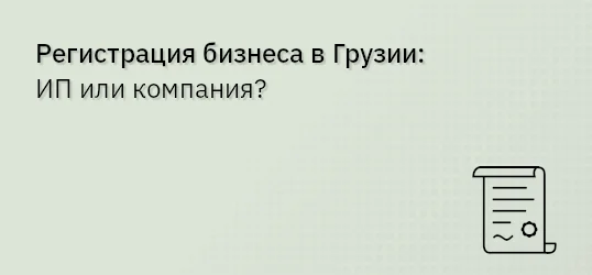 Регистрация бизнеса в Грузии: ИП или компания?